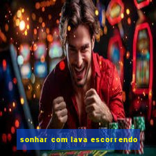 sonhar com lava escorrendo